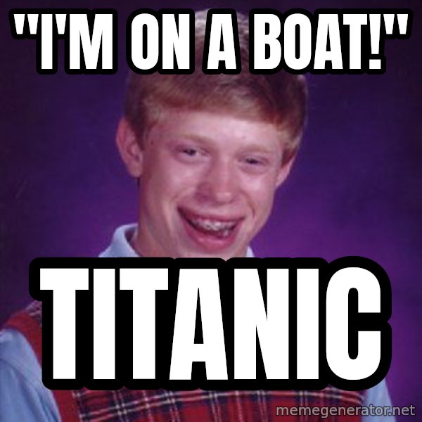 Bad Luck Brian meme: "I'm on a boat!" / Titanic