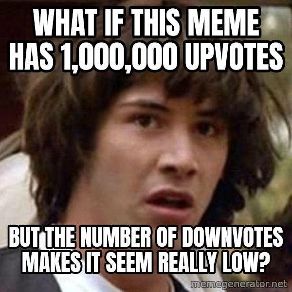 Conspiracy Keanu meme: what if this meme has 1,000,000 upvotes / but the number of downvotes makes it seem really low?
