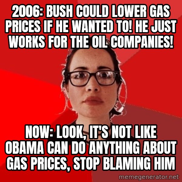 Liberal Douche Garofalo meme: 2006: Bush could lower gas prices if he wanted to! he just works for the oil companies! / Now: Look, it's not like Obama can do anything about gas prices, stop blaming him