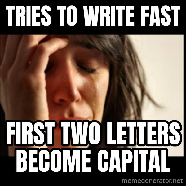 First World Problems meme: tries to write fast / first two letters become capital