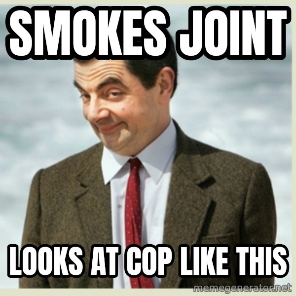 MR bean meme: Smokes joint / Looks at cop like this