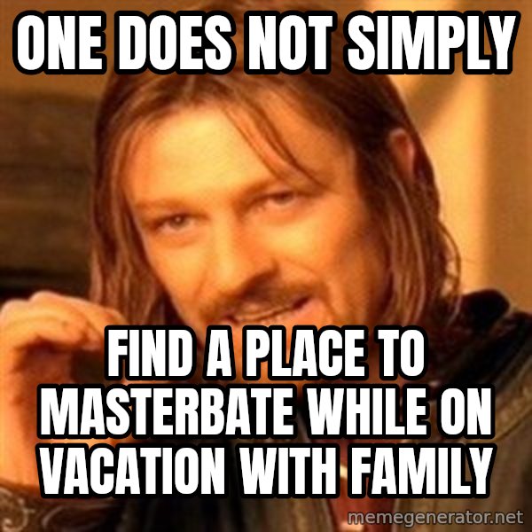 One Does Not Simply meme: one does not simply / find a place to masterbate while on vacation with family