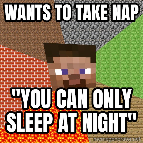 Minecraft Guy meme: wants to take nap / "you can only sleep at night"