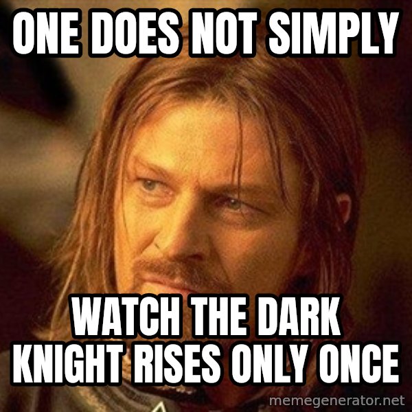 Boromir meme: oNE DOES NOT SIMPLY / WATCH THE DARK KNIGHT RISES ONLY ONCE