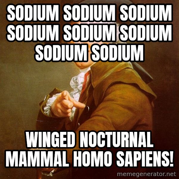 Joseph Ducreux meme: Sodium sodium sodium sodium sodium sodium sodium sodium / winged nocturnal mammal homo sapiens!