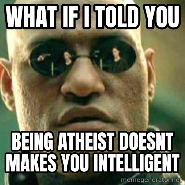 What If I Told You meme: what if i told you / being atheist doesnt makes you intelligent