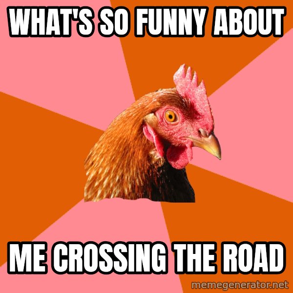 Anti Joke Chicken meme: what's so funny about / me crossing the road