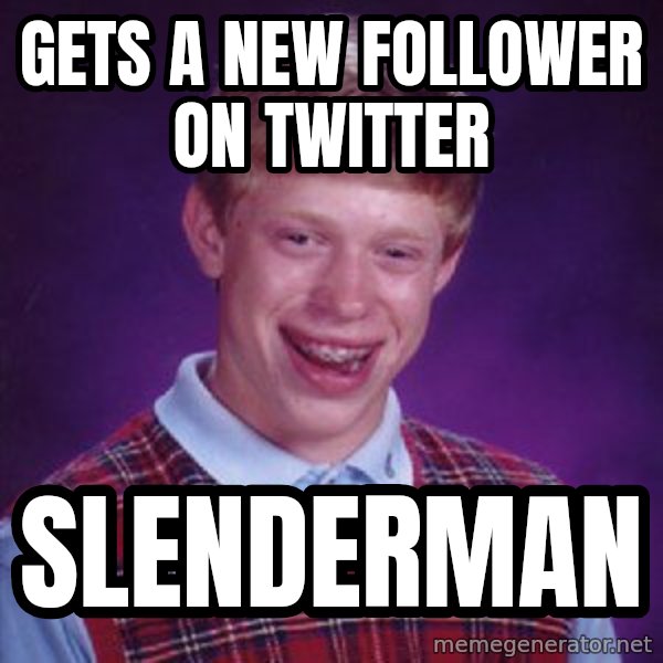 Bad Luck Brian meme: Gets a new follower on twitter / slenderman