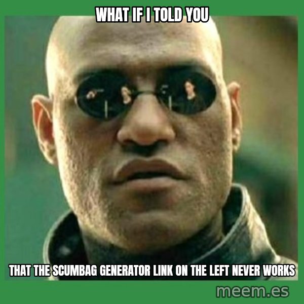 Matrix Morpheus meme: What if i told you / that the scumbag generator link on the left never works
