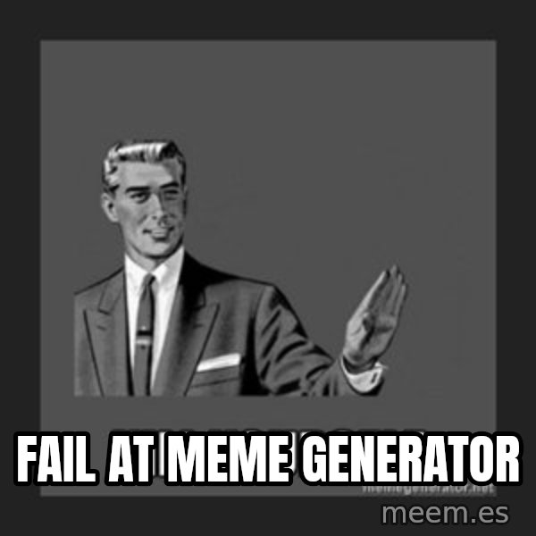 kill yourself guy meme: fail at meme generator
