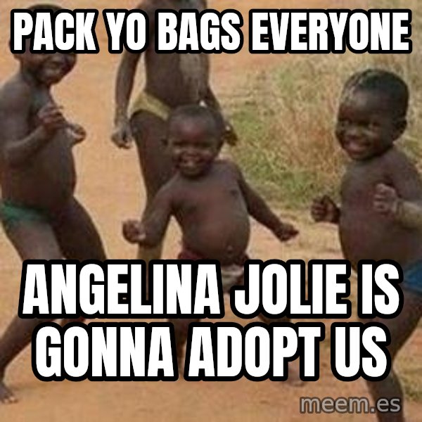 african children dancing meme: PACK YO BAGS EVERYONE / ANGELINA JOLIE IS GONNA ADOPT US