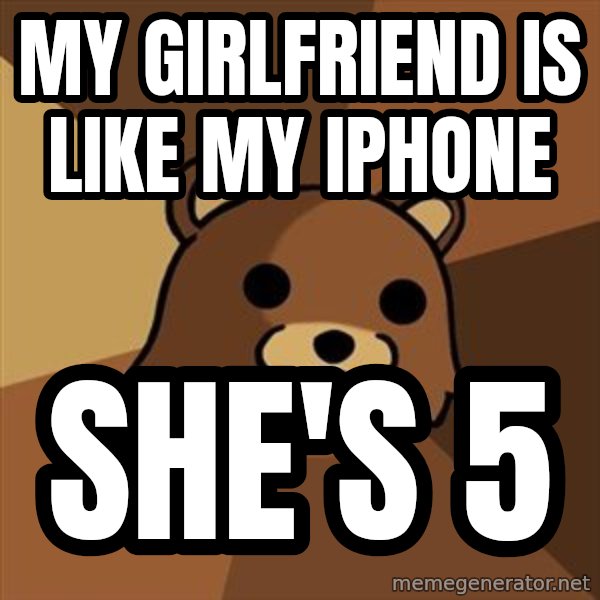 Pedobear meme: my girlfriend is like my iphone / she's 5