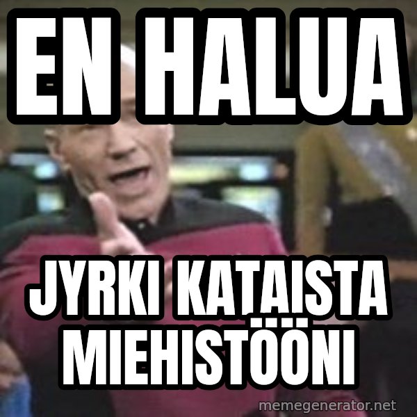 Captain Picard meme: En   halua / Jyrki  Kataista  miehistööni