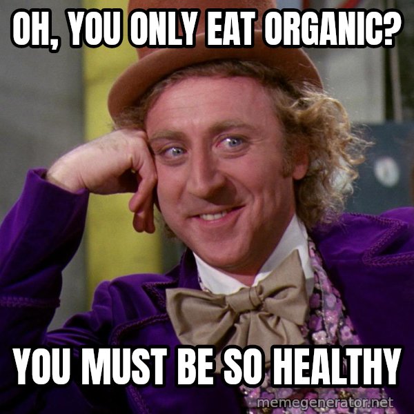 Willy Wonka meme: oh, you only eat organic? / you must be so healthy
