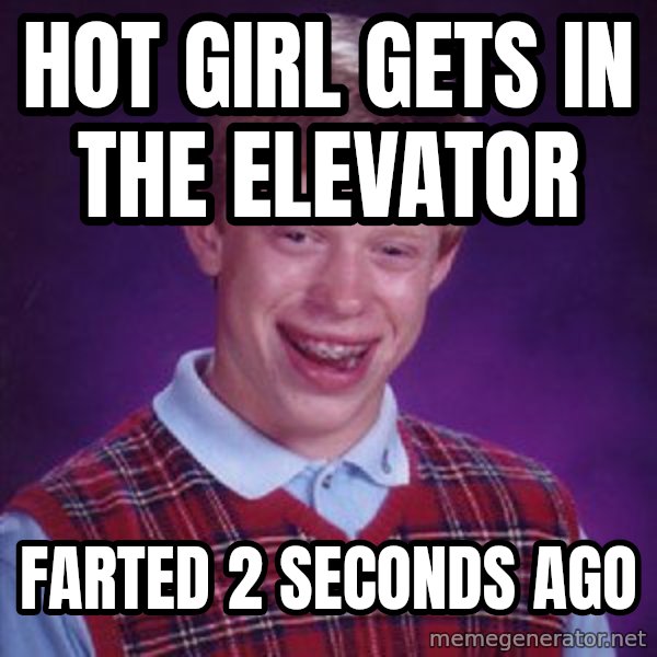 Bad Luck Brian meme: hot girl gets in the elevator / FARTED 2 SECONDS AGO