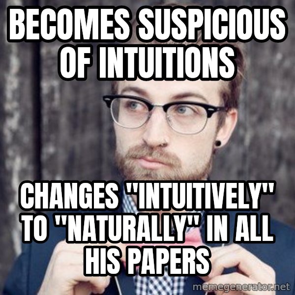 Scumbag Analytic Philosopher meme: becomes suspicious of intuitions / Changes "intuitively" to "naturally" in all his papers