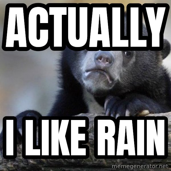 Confession Bear meme: ACTUALLY / I LIKE RAIN