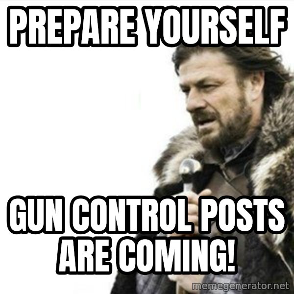 Prepare yourself meme: Prepare Yourself / Gun Control Posts Are coming!