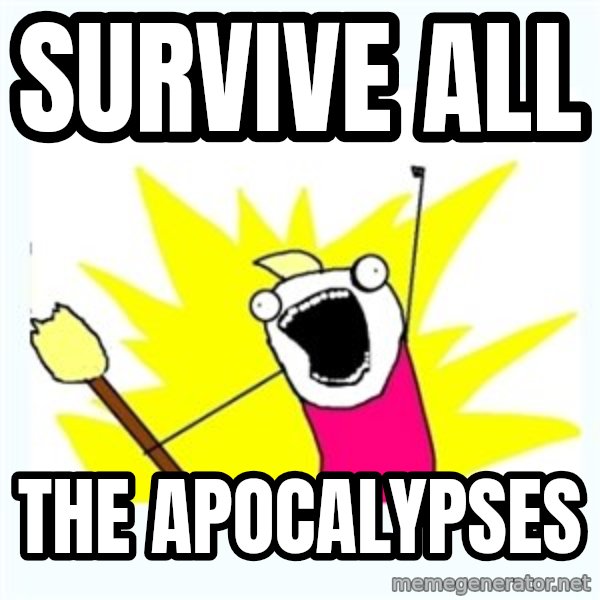 X ALL THE THINGS meme: Survive all / The apocalypses