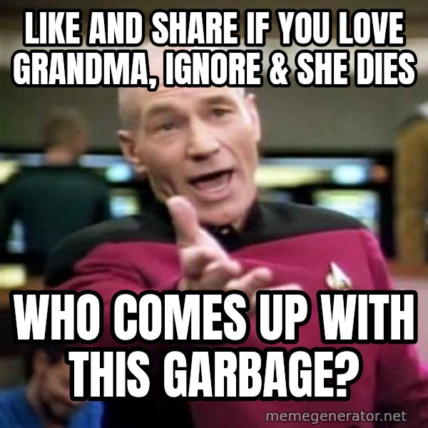 Picard Wtf meme: Like and share if you love grandma, ignore & she dies / Who comes up with this garbage?