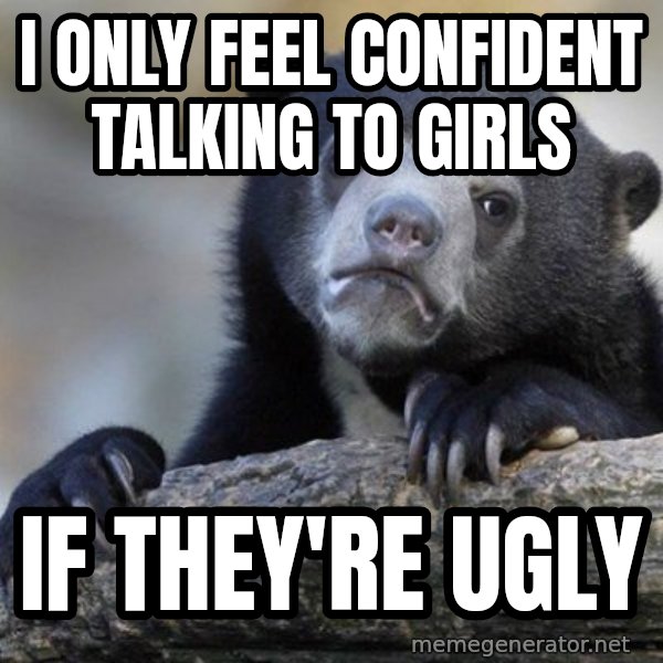 Confession Bear meme: I only feel confident talking to girls / if they're ugly