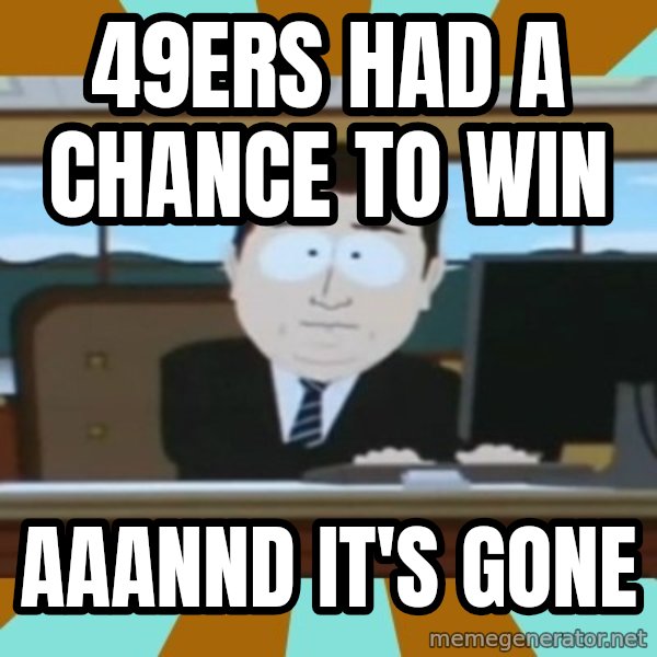 south park aand it's gone meme: 49ERS HAD A CHANCE TO WIN / AAANND IT'S GONE