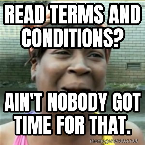 Ain't Nobody got time fo that meme: Read terms and conditions? / ain't nobody got time for that.