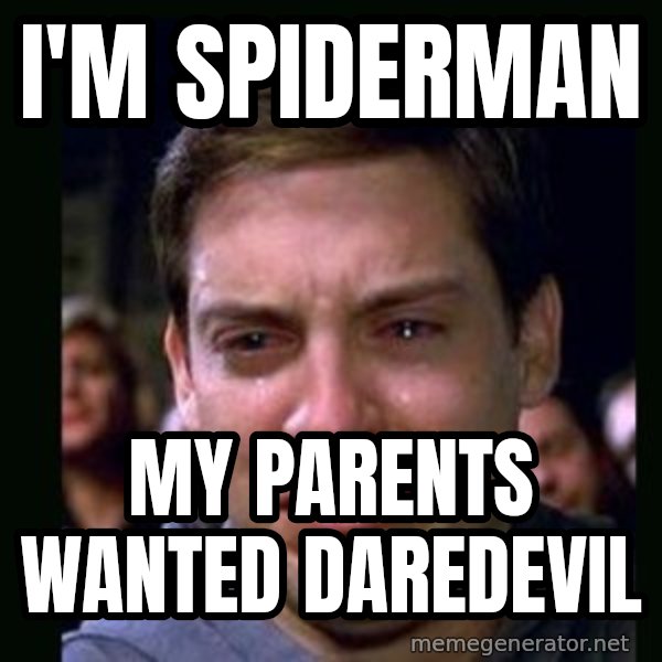 crying peter parker meme: I'M SPIDERMAN / MY PARENTS WANTED DAREDEVIL
