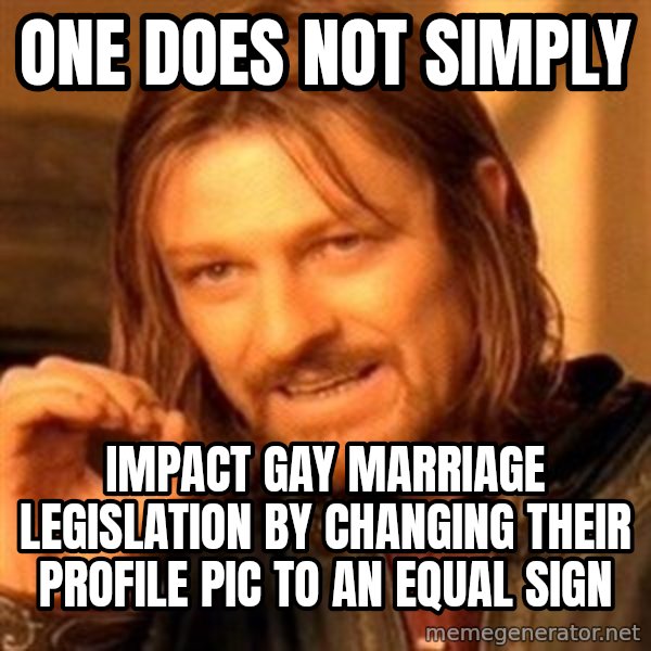 One Does Not Simply meme: One does not simply / impact gay marriage  legislation by changing their profile pic to an equal sign