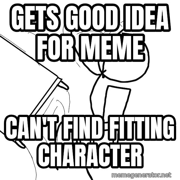Desk Flip Rage Guy meme: gets good idea for meme / can't find fitting character
