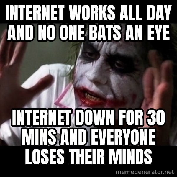 joker mind loss meme: Internet works all day and no one bats an eye / internet down for 30 mins and everyone loses their minds