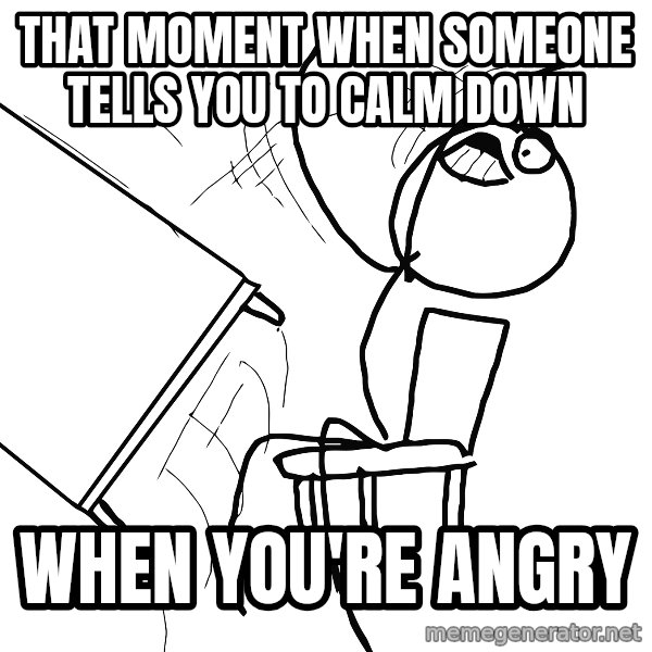 Desk Flip Rage Guy meme: that moment when someone tells you to calm down / when you're angry