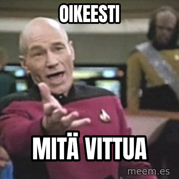 Captain Picard meme: OIKEESTI / MITÄ VITTUA