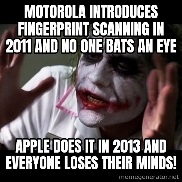joker mind loss meme: Motorola introduces fingerprint scanning in 2011 and no one bats an eye / Apple does it in 2013 and everyone loses their minds!
