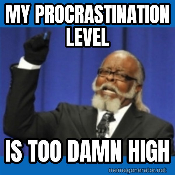 Rent Is Too Damn High meme: My procrastination level / is too damn high