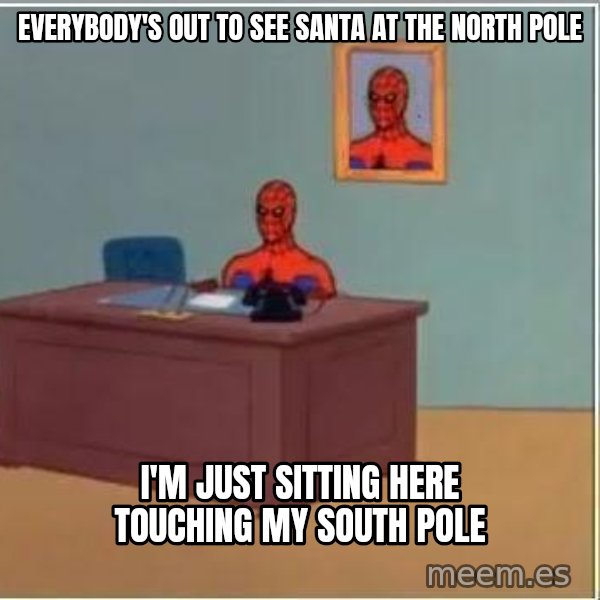 Spiderman Desk meme: Everybody's out to see Santa at the North Pole / I'm just sitting here touching my South Pole