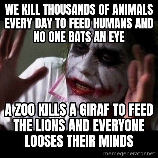 joker mind loss meme: We kill thousands of animals every day to feed humans and no one bats an eye / A zoo kills a giraf to feed the lions and everyone looses their minds