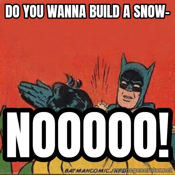 batman slap robin meme: Do You Wanna Build a snow- / Nooooo!