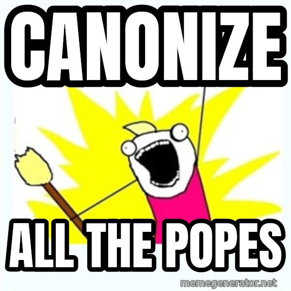 All the things meme: CANONIZE / ALL THE POPES