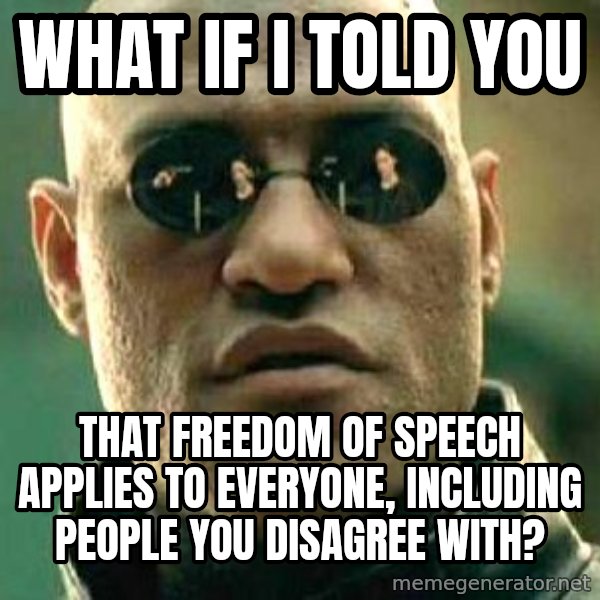 What if I told you / Matrix Morpheus meme: what if i told you / that freedom of speech applies to everyone, including people you disagree with?