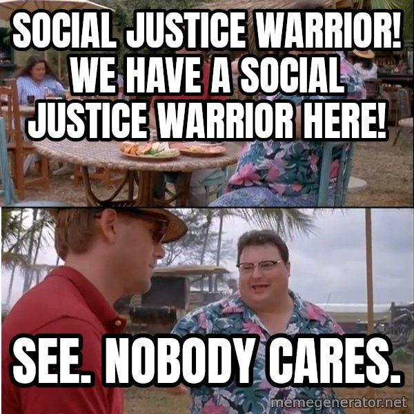See? Nobody Cares meme: social justice warrior! we have a social justice warrior here! / see.  nobody cares.