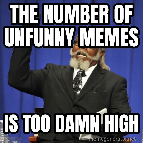 Rent Is Too Damn High meme: the number of unfunny memes / is too damn high