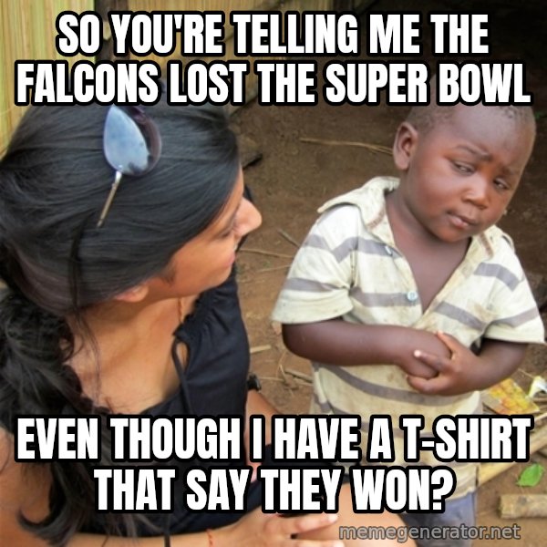So You're Telling me meme: So you're telling me the falcons lost the Super bowl / even though i have a t-shirt that say they won?