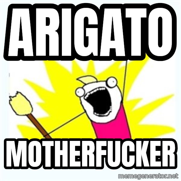 All the things meme: ARIGATO / MOTHERFUCKER