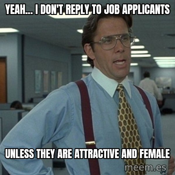 Office Space That Would Be Great meme: Yeah... I don't reply to job applicants / Unless they are attractive and female
