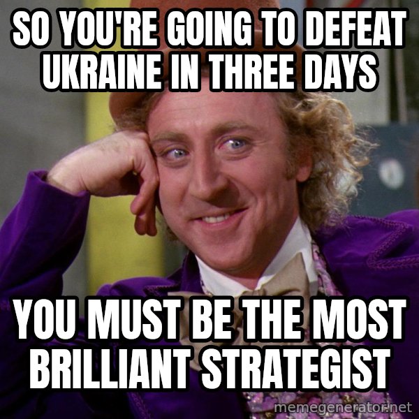 Willy Wonka meme: So you're going to defeat Ukraine in three days / You must be the most brilliant strategist