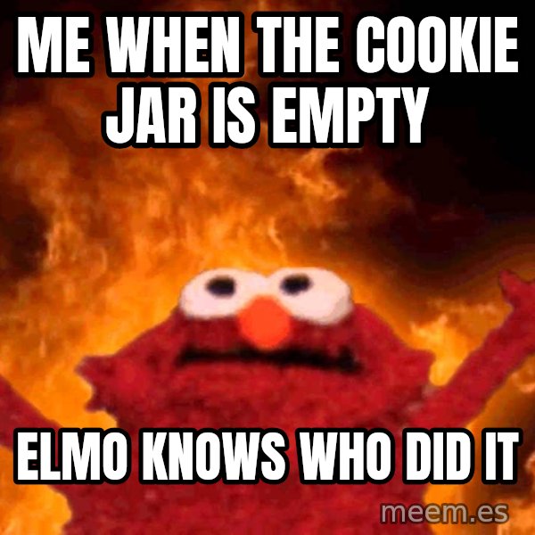 Elmo Rise meme: Me when the cookie jar is empty / Elmo knows who did it