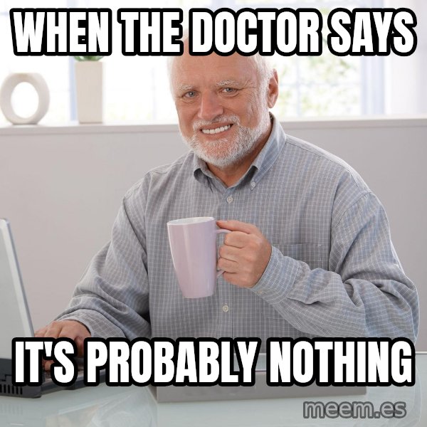 Hide the Pain Harold meme: When the doctor says / it's probably nothing