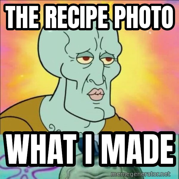 Handsome Squidward meme: The recipe photo / what I made