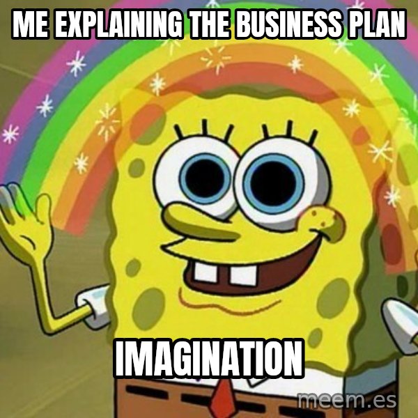 Imagination SpongeBob meme: Me explaining the business plan / Imagination